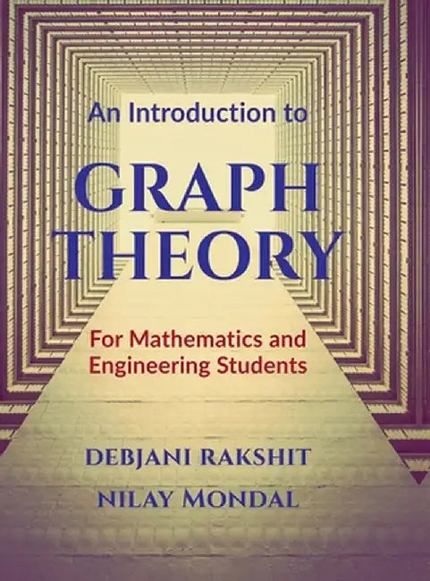 An Introduction to Graph Theory: For Mathematics and Engineering Students by Debjani Rakshit