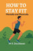 How to Stay Fit: Mentally and Physically by M K Devidasan