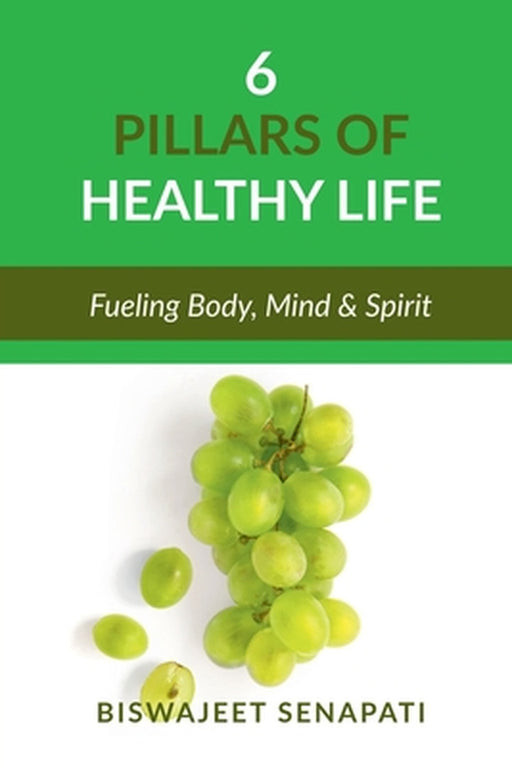 6 pillars of healthy life: Fueling Body, Mind & Spirit by Biswajeet Senapati