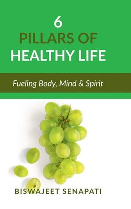 6 pillars of healthy life: Fueling Body, Mind & Spirit by Biswajeet Senapati