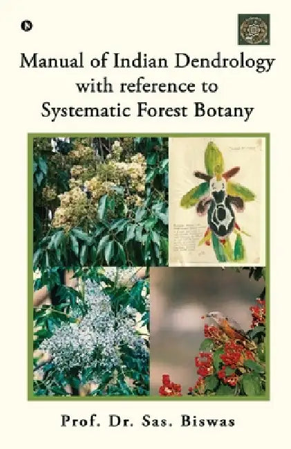Manual of Indian Dendrology with reference to Systematic Forest Botany by Prof Dr Sas Biswas