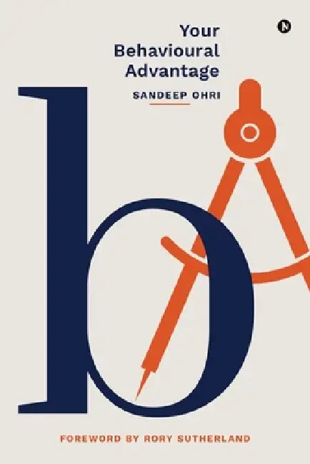 Your Behavioural Advantage: Stories, Insights & Sparks: The Business Leader's Guide to Behavioural Science by Sandeep Ohri