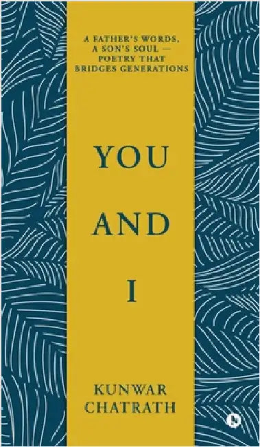 You and I: A father's words, a son's soul - poetry that bridges generations. by Kunwar Chatrath
