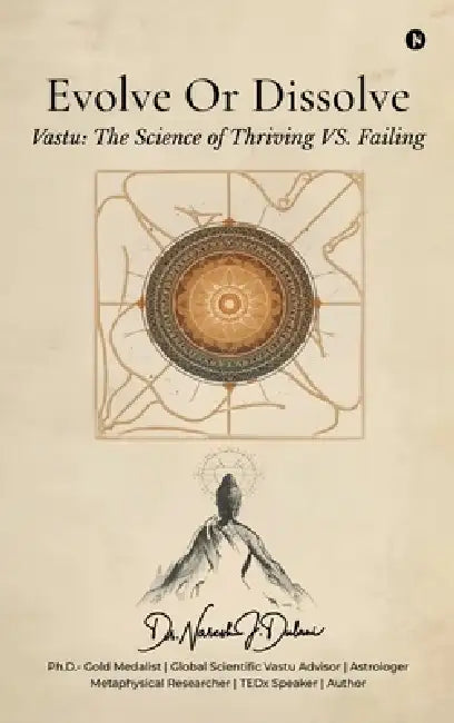 Evolve or Dissolve: Vastu: The Science of Thriving VS. Failing by Dr Naresh J Dulani