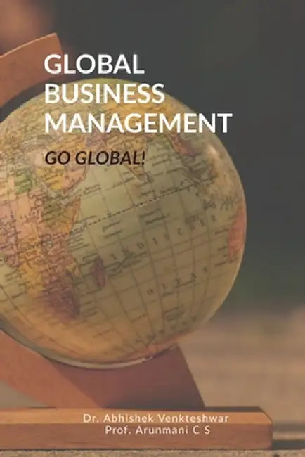 Global Business Management: Go Global by Dr Abhishek Venkteshwar