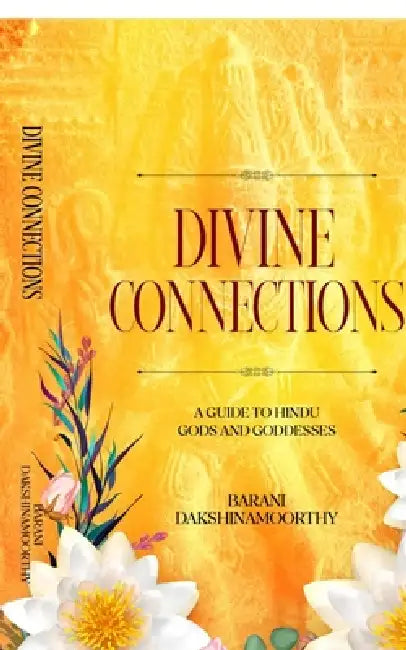 Divine Connections: A Guide to Hindu Gods and Goddesses by Barani Dakshinamoorthy