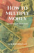 How to Multiply Money: Legitimate Routes by M K Devidasan