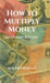 How to Multiply Money: Legitimate Routes by M K Devidasan