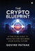 The Crypto Blueprint: A Practical Guide to Investing and Securing Your Digital Future by Govind Pathak