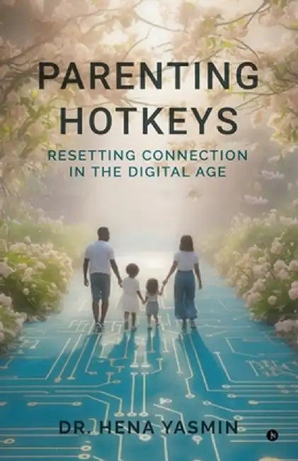 Parenting Hotkeys: Resetting connection in the Digital age by Dr Hena Yasmin