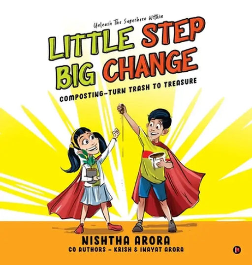 Little Step Big Change: Composting - Turn Trash to Treasure by Nishtha Arora