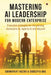 Mastering AI Leadership for Modern Enterprise: Executive strategies for Harnessing Generative AI, Agentic AI and Beyond by Soumayajit Hazra, Sudeepta Das