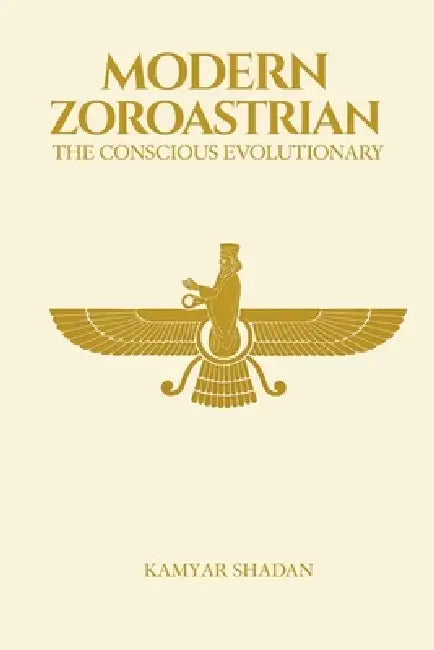 The Modern Zoroastrian: The Conscious Evolutionary by Kamyar Shadan