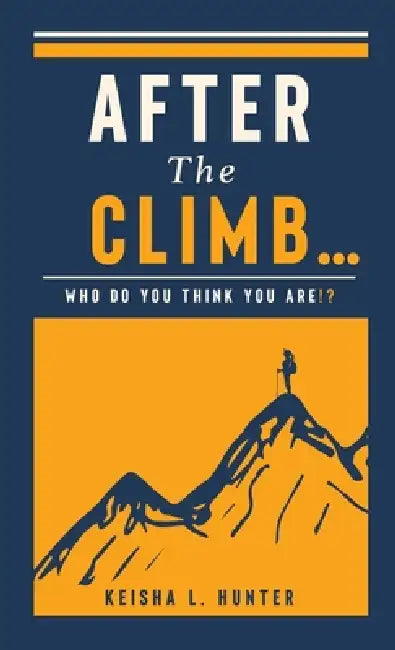After The Climb..: Who Do You Think You Are? by Keisha L. Hunter, Sky Rodio Nuttall, Cherriece Al-Tamimi