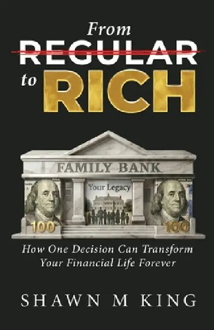 From Regular to Rich: How One Decision Can Transform Your Financial Life Forever by Shawn M. King