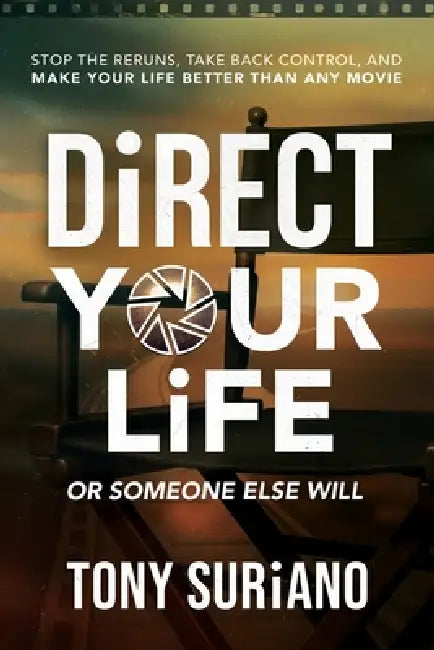 Direct Your Life or Someone Else Will: Stop the Reruns, Take Back Control, and Make Your Life Better Than Any Movie by Tony Suriano