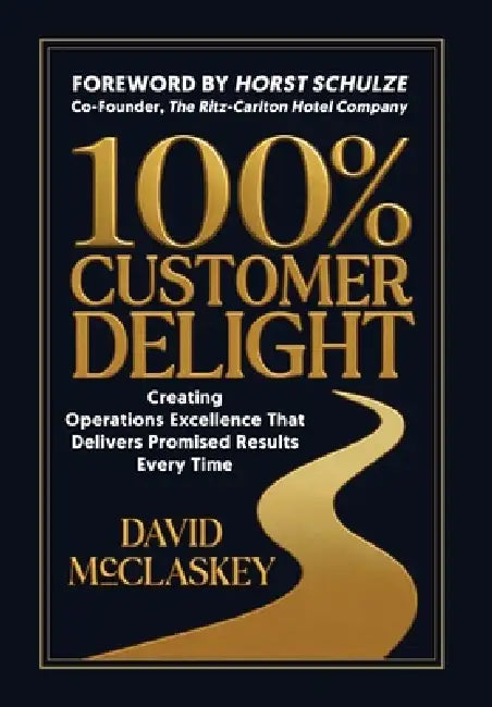 100% Customer Delight: Creating Operations Excellence That Delivers Promised Results Every Time by David McClaskey