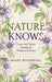 Nature Knows: Grow and Thrive through the Wisdom of Plants by Mary Rothwell