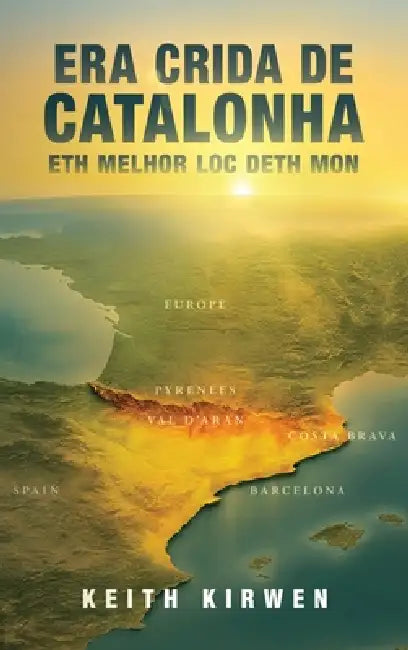Era Crida de Catalonha: Eth Melhor Lòc deth Mon by Keith Kirwen