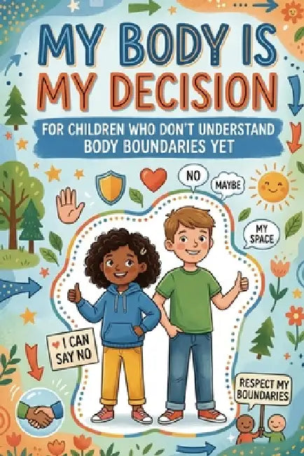 My body is my decision: for children who don't understand body boundaries yet by Rick Zhang