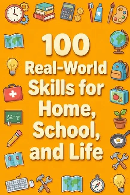 100 Real-World Skills for Home, School, and Life by Rick Zhang