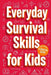 Everyday Survival Skills for Kids by Rick Zhang