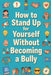 How to Stand Up for Yourself Without Becoming a Bully by Rick Zhang