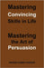 Mastering Convincing Skills in Life: Mastering the Art of Persuasion by Ahmed Hussain, Naveed