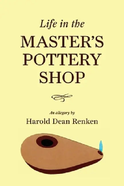 Life in the Master's Pottery Shop by Harold Dean Renken