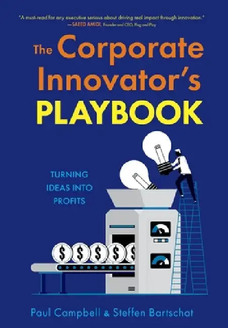 The Corporate Innovator's Playbook: Turning Ideas Into Profits by Paul Campbell, Steffen Bartschat