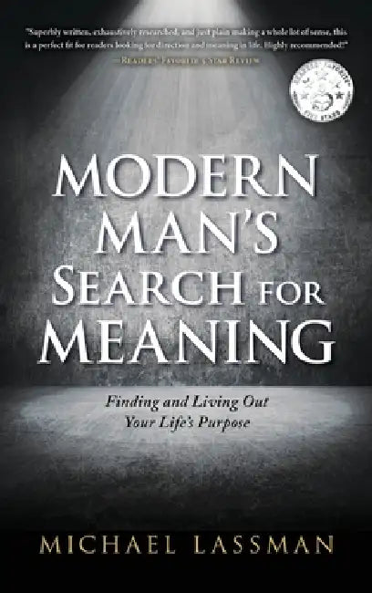 Modern Man's Search for Meaning: Finding and Living Out Your Life's Purpose by Michael Lassman