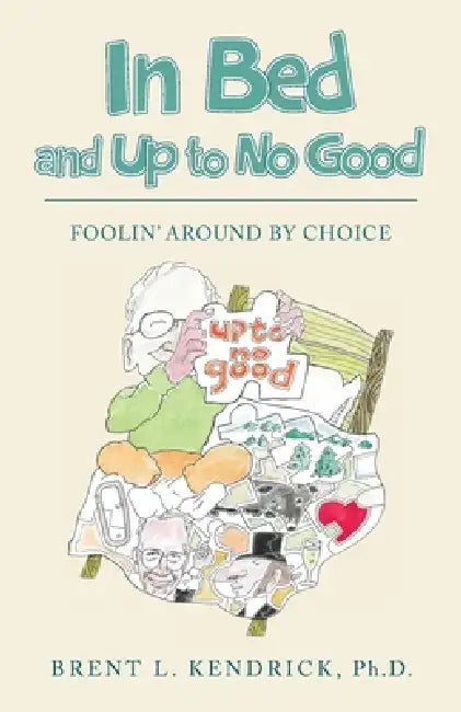 In Bed and Up to No Good: Foolin' Around by Choice by Brent L. Kendrick