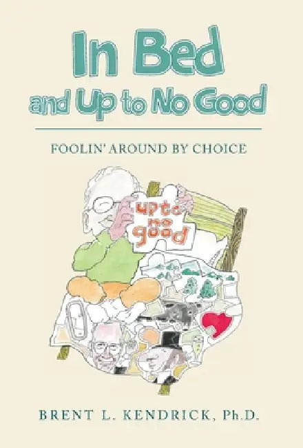 In Bed and Up to No Good: Foolin' Around by Choice by Brent L. Kendrick