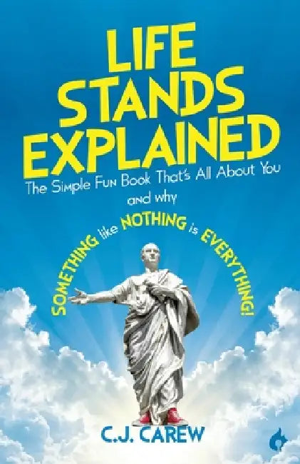 Life Stands Explained: The Simple Fun Book That's All About You - and why Something like Nothing is Everything! by C. J. Carew