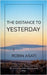 The Distance to Yesterday by Asati, Robin