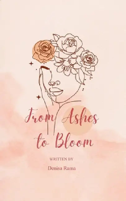 From Ashes to Bloom Poem's of Waiting, Wondering, and Love's Return by Denisa Rama