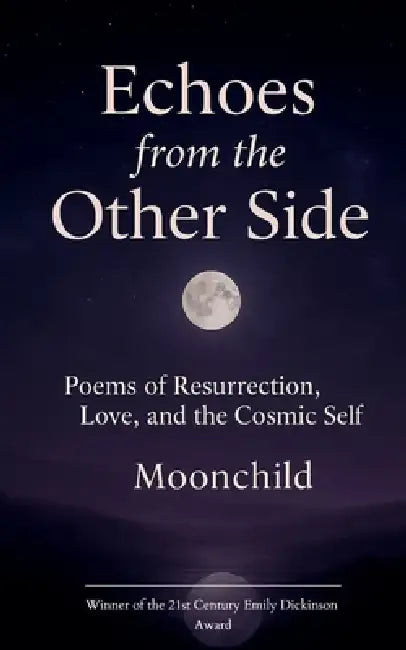 "Echoes from the Other Side" Poems of resurrection, love, and the cosmic self. by Moonchild