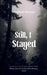 Still, I Stayed by Aasheeti Sharma