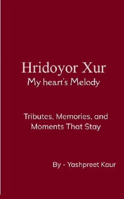 Hridoyor Xur (My heart's Melody) Tributes, Memories, and Moments That Stay by Yashpreet Kaur