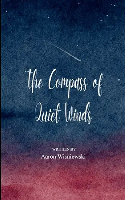 The Compass of Quiet Winds 21 Haikus of My Journey from Restless Mind to a Quiet Heart by Aaron Wisniewski