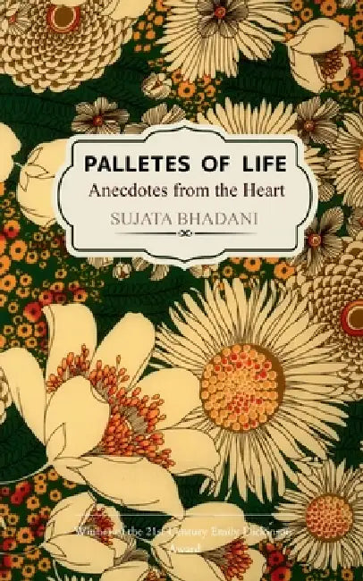 Palettes of Life Anecdotes from the Heart by Sujata Bhadani