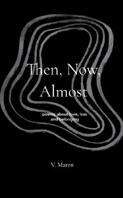 Then, Now, Almost poems about love, loss and belonging by V. Maren