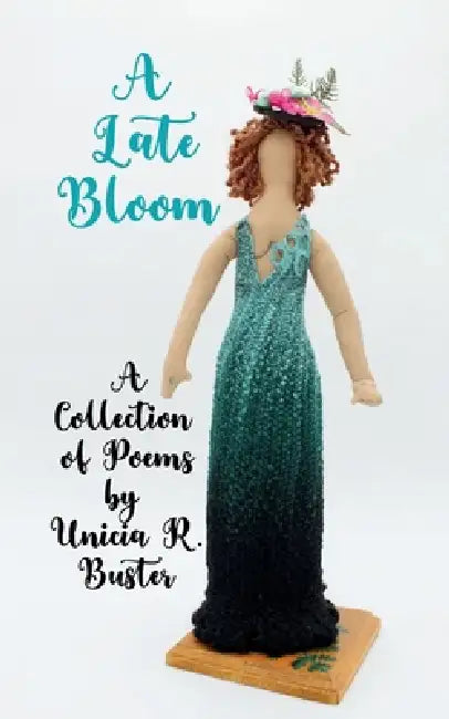 A Late Bloom A Collection of Poems by Unicia R. Buster