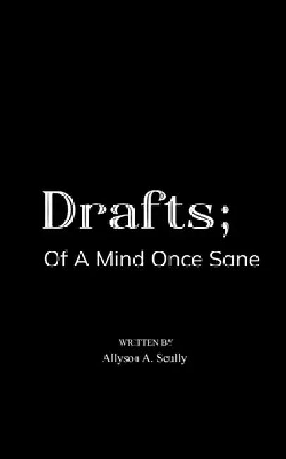 Drafts Of A Mind Once Sane by Allyson Scully
