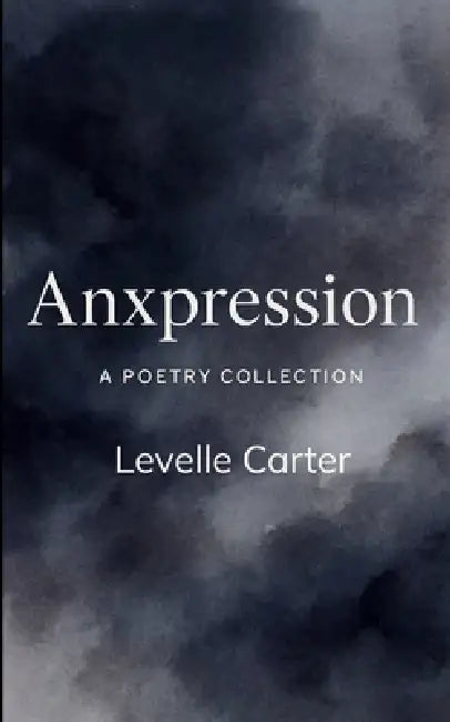 Anxpression A Poetry Collection by Levelle Carter