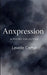 Anxpression A Poetry Collection by Levelle Carter