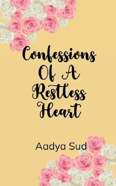 Confessions of a restless heart Love, pain, and everything in between by Aadya Sud