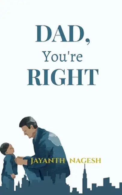 DAD, You're RIGHT by Jayanth Nagesh