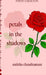 Petals in the shadows by Nishtha Chandiramani