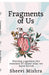 Fragments of Us: Piecing together the essence of those who we have loved by Sheevi Mishra